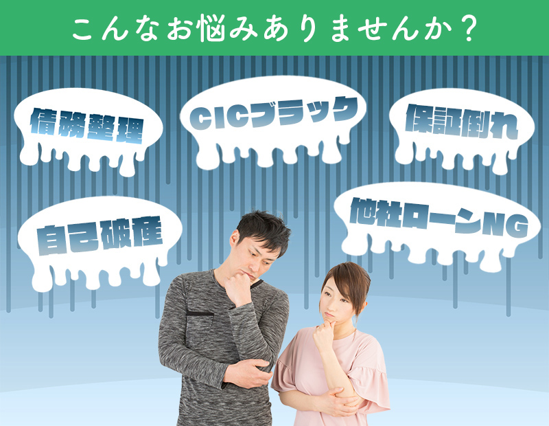 こんなお悩みございませんか？ 債務整理・他社ローン不可・CICブラック・自己破産